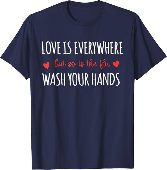 Love is Everywhere But So is The Flu Wash Your Hands Nurse T-Shirt - T-Shirt | Navy