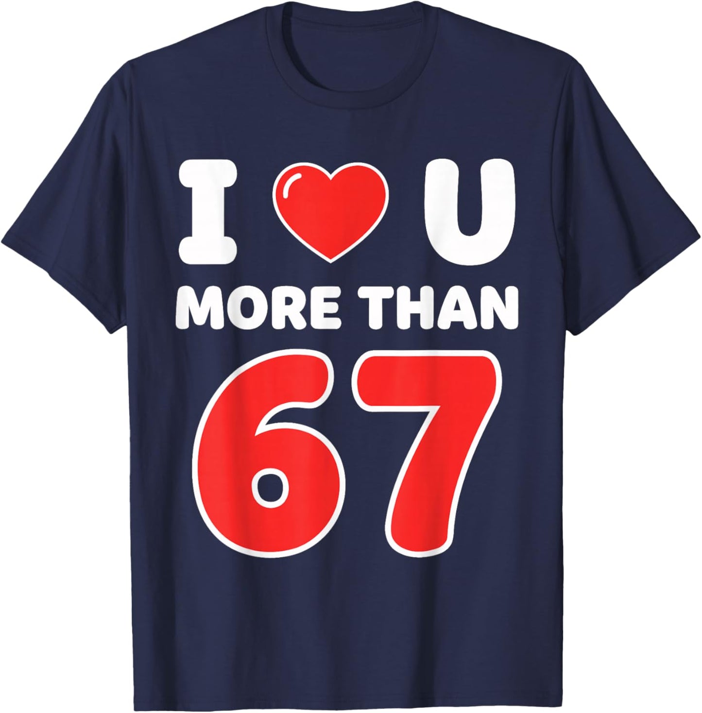 I Heart You More Than 67 6 7 Meme Six Seven Valentine’s Day T-Shirt - T-Shirt | Navy