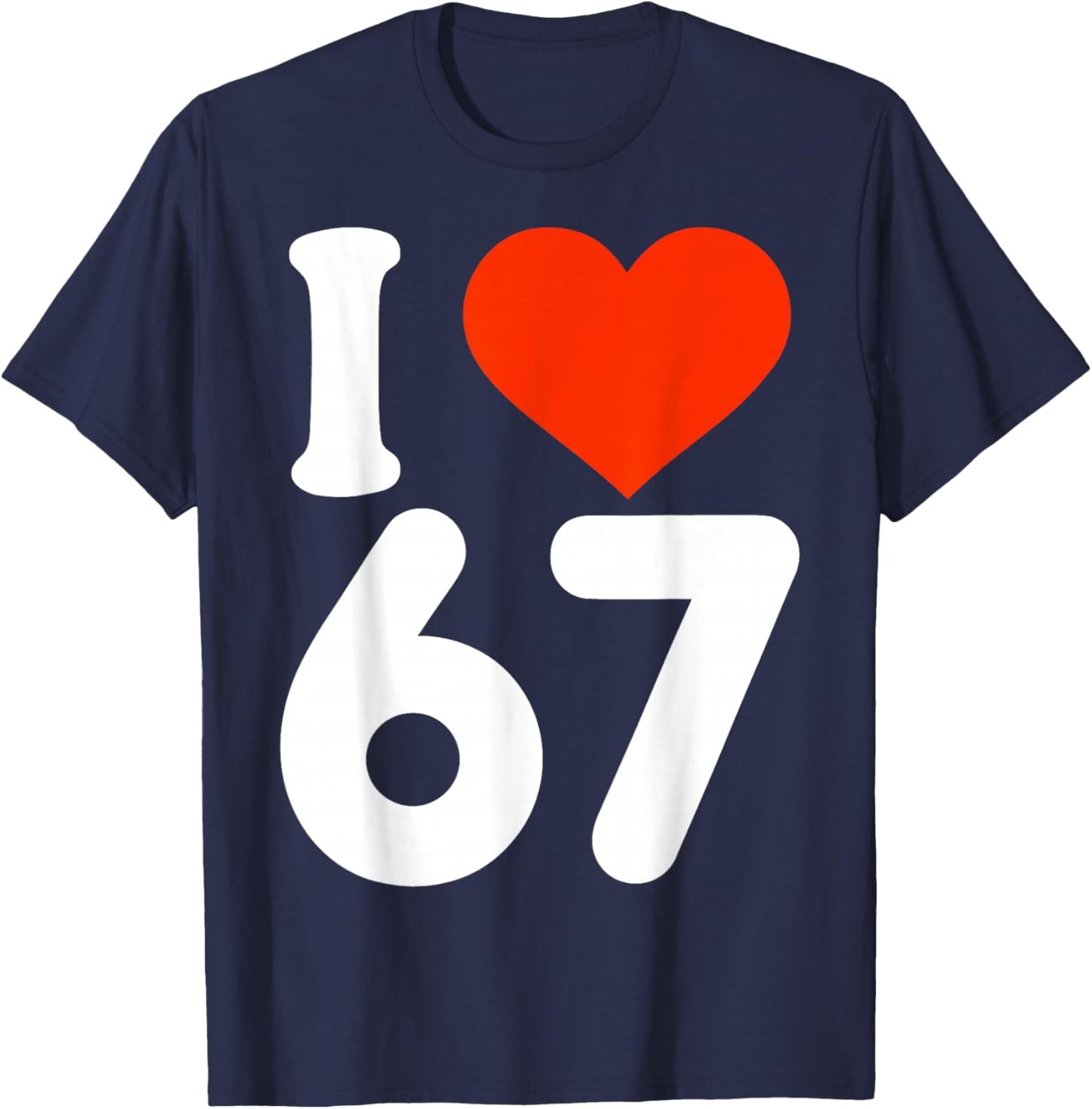 I Love 67 Valentine’s Day 6 7 Six Seven Meme 67th Heart T-Shirt - T-Shirt | Navy