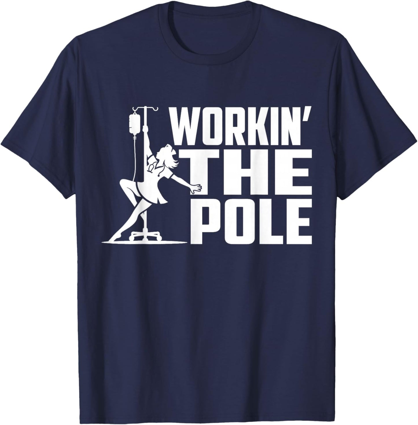 Working The Pole Funny Nurse ICU Emergency Department T-Shirt - T-Shirt | Navy