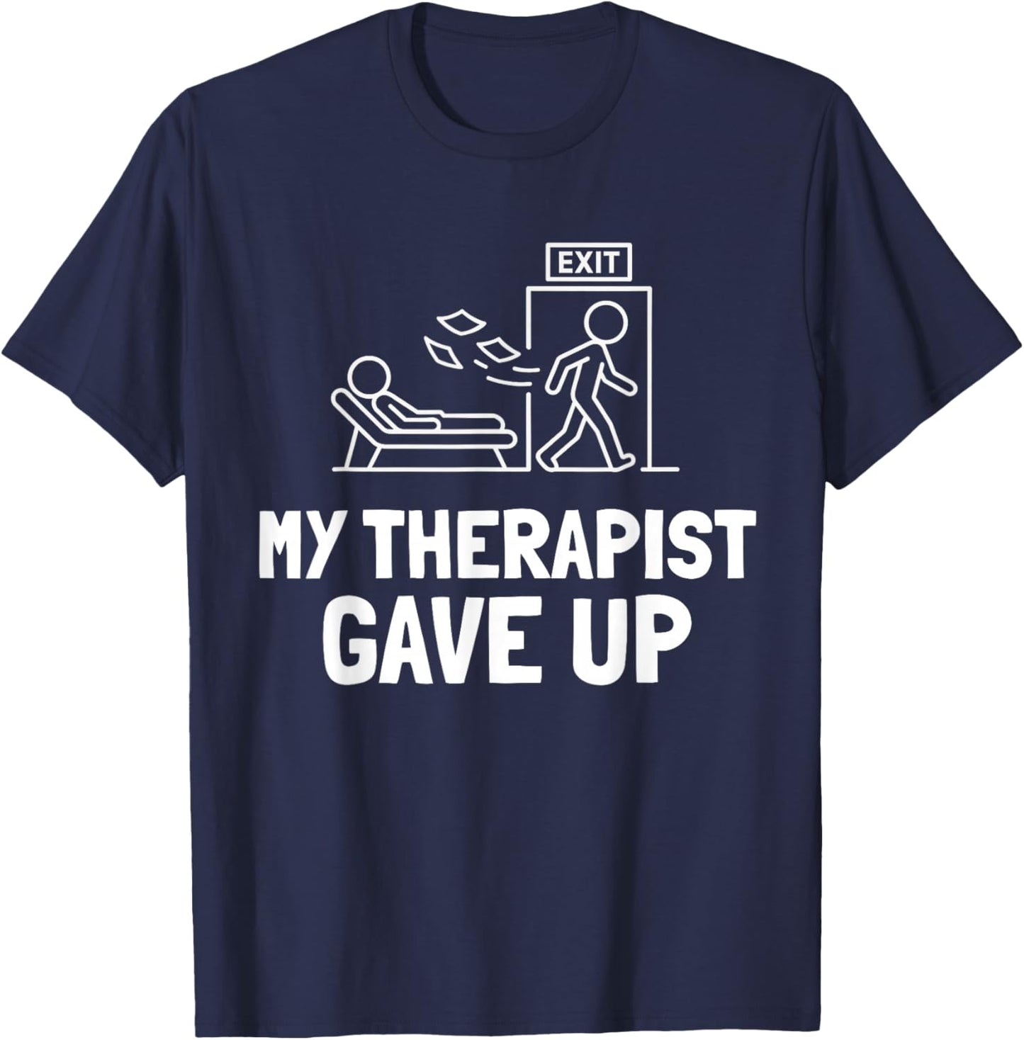 My Therapist Gave Up Funny Humor T-Shirt - T-Shirt | Navy