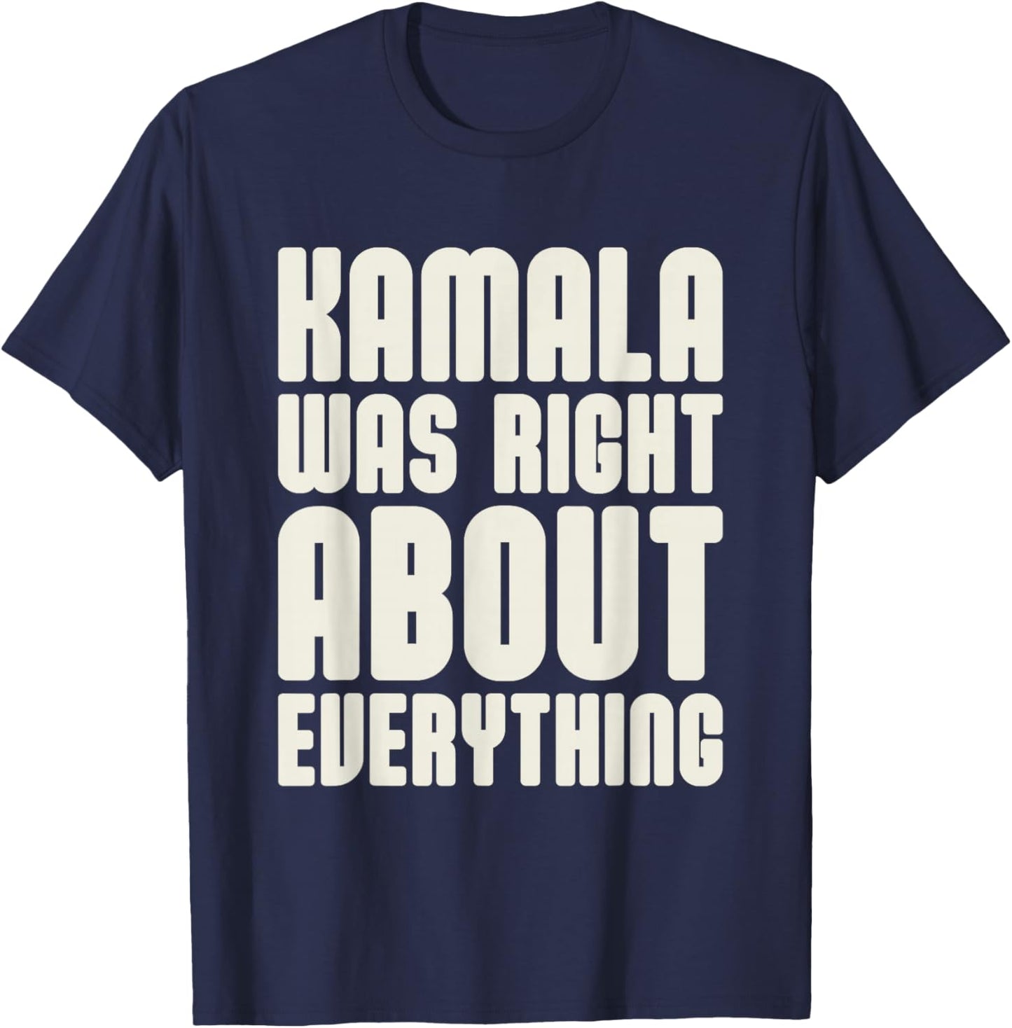 Kamala was Right About Everything T-Shirt - T-Shirt | Navy