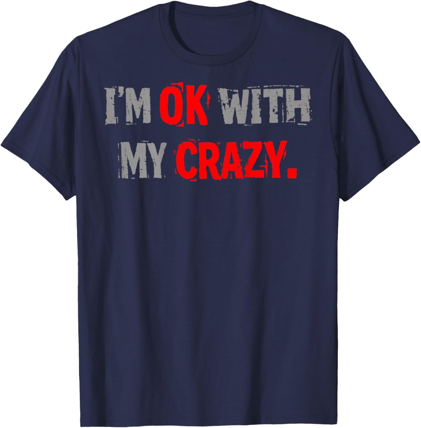 Im Ok with My Crazy Funny Quote T-Shirt - T-Shirt | Navy