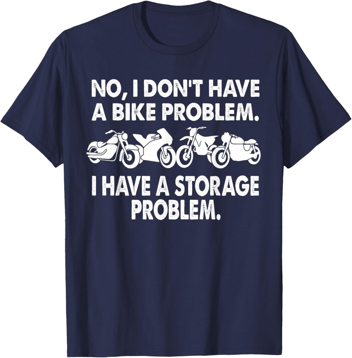 I Don't Have a Bike Problem I Have a Storage Problem Biker T-Shirt - T-Shirt | Navy