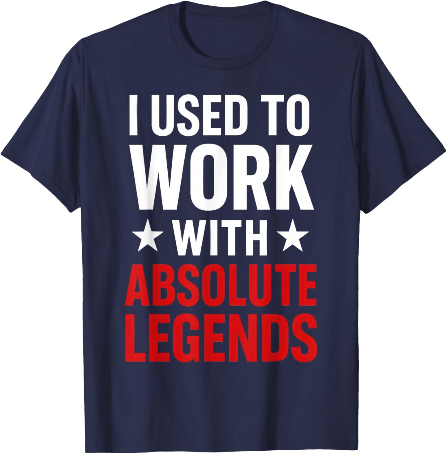 I Used to Work with Absolute Legends T-Shirt - T-Shirt | Navy
