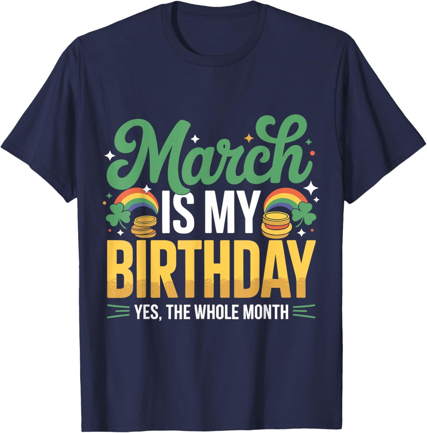 March is My Birthday Yep The Whole Month St Patricks Day T-Shirt - T-Shirt | Navy