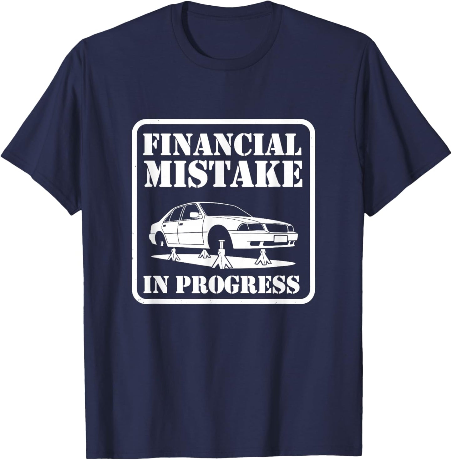 Financial Mistake in Progress Car Lover Humor T-Shirt - T-Shirt | Navy