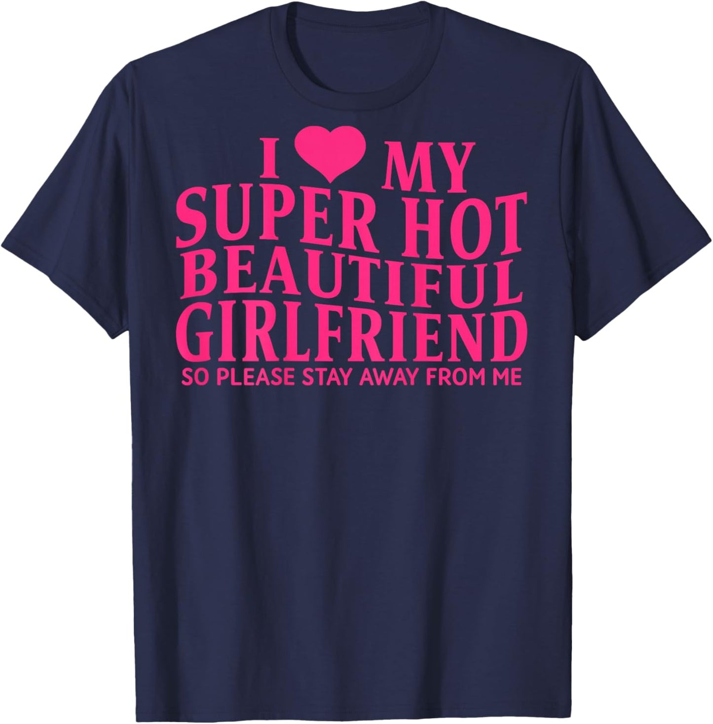 ON Back I Love My Super Hot Beautiful Girlfriend Stay Away T-Shirt - T-Shirt | Navy