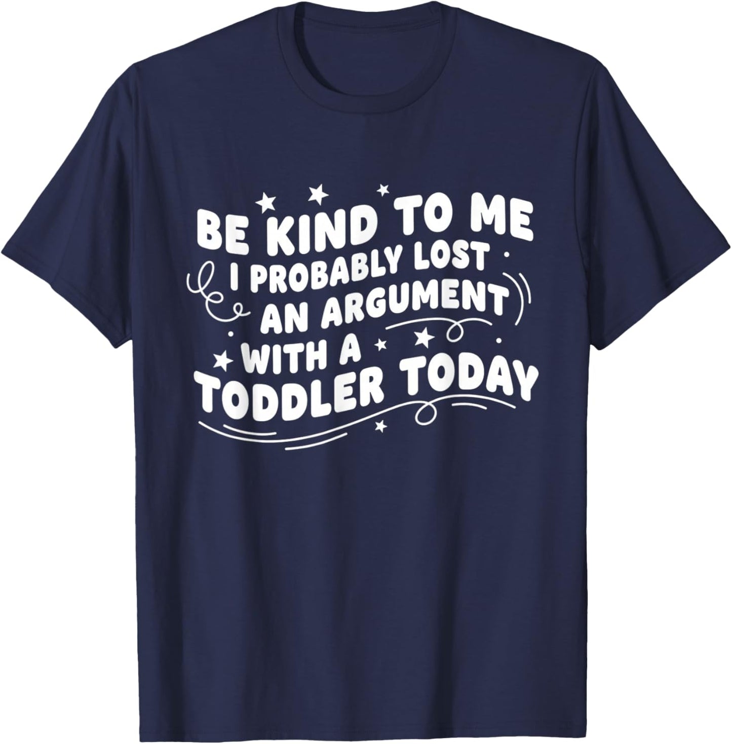 Be Kind to Me I Probably Lost an Argument with A Toddler T-Shirt - T-Shirt | Navy