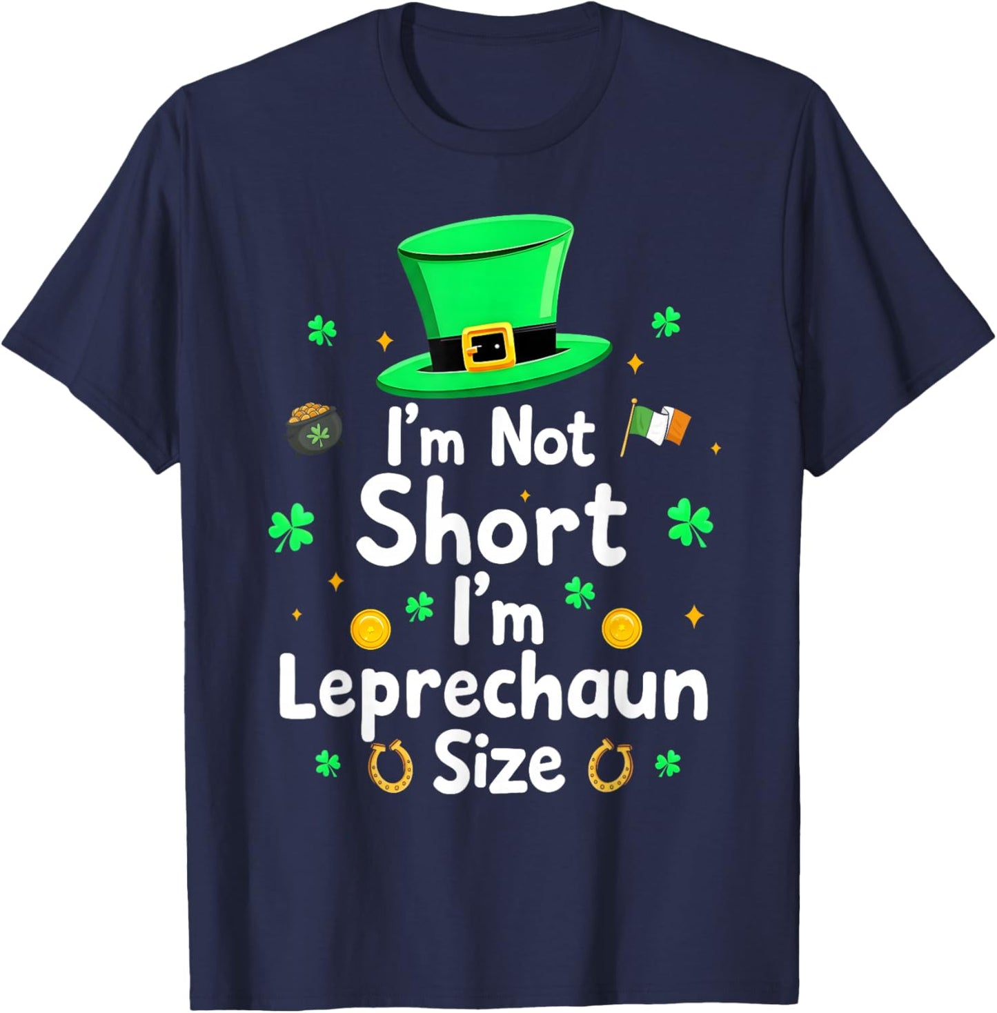 I’m Not Short I’m Leprechaun Size Funny St Patricks Day T-Shirt - T-Shirt | Navy