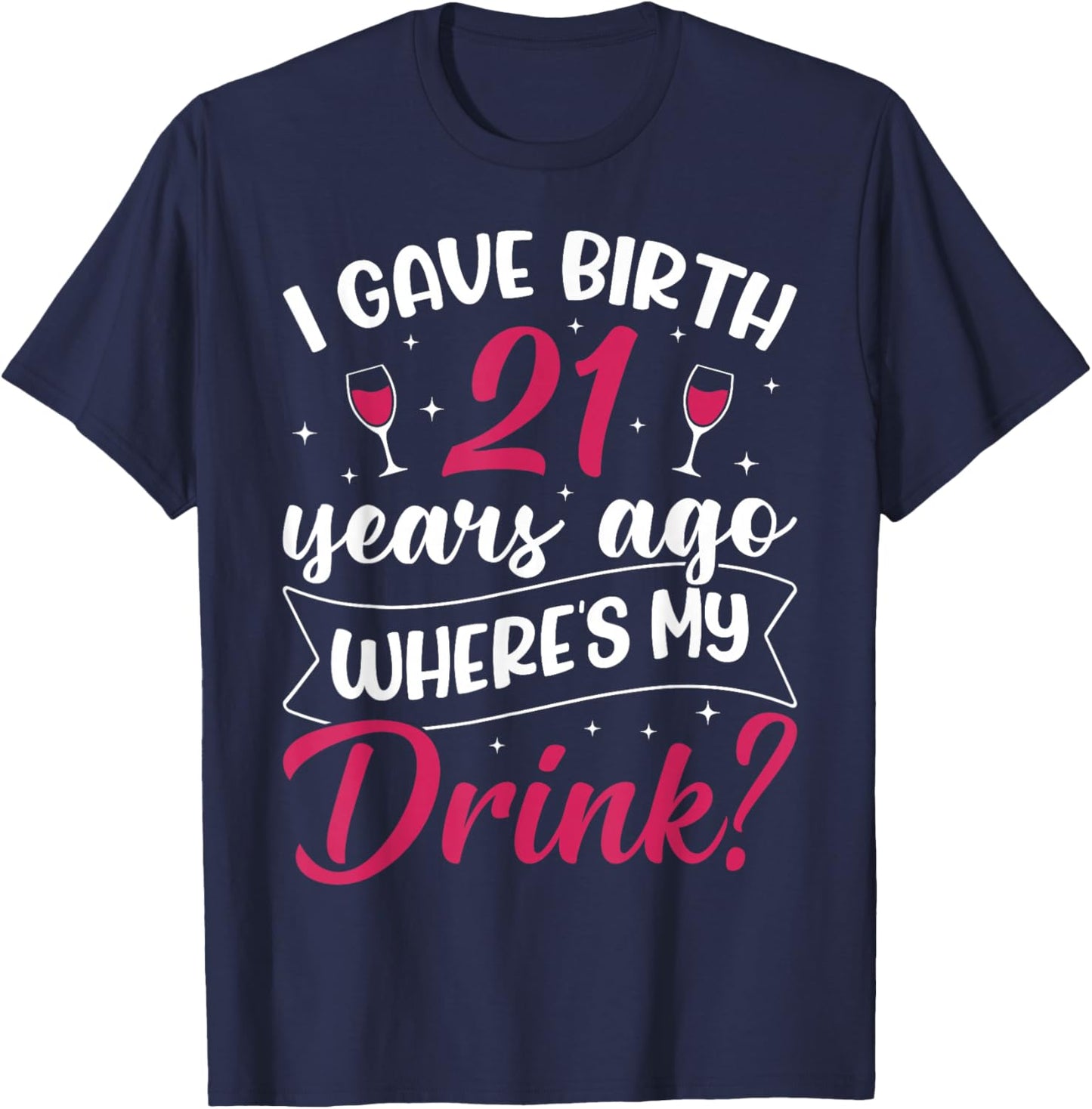 21st Birthday I gave Birth 21 Years ago Wheres My Drink T-Shirt - T-Shirt | Navy