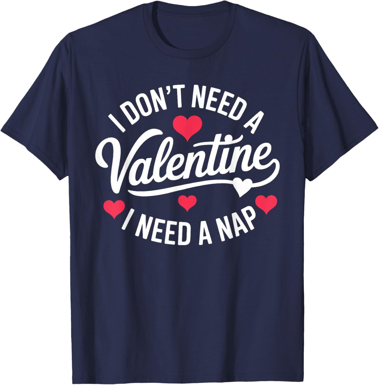 I Dont Need A Valentine I Need A Nap Valentine´s Day Humor T-Shirt - T-Shirt | Navy