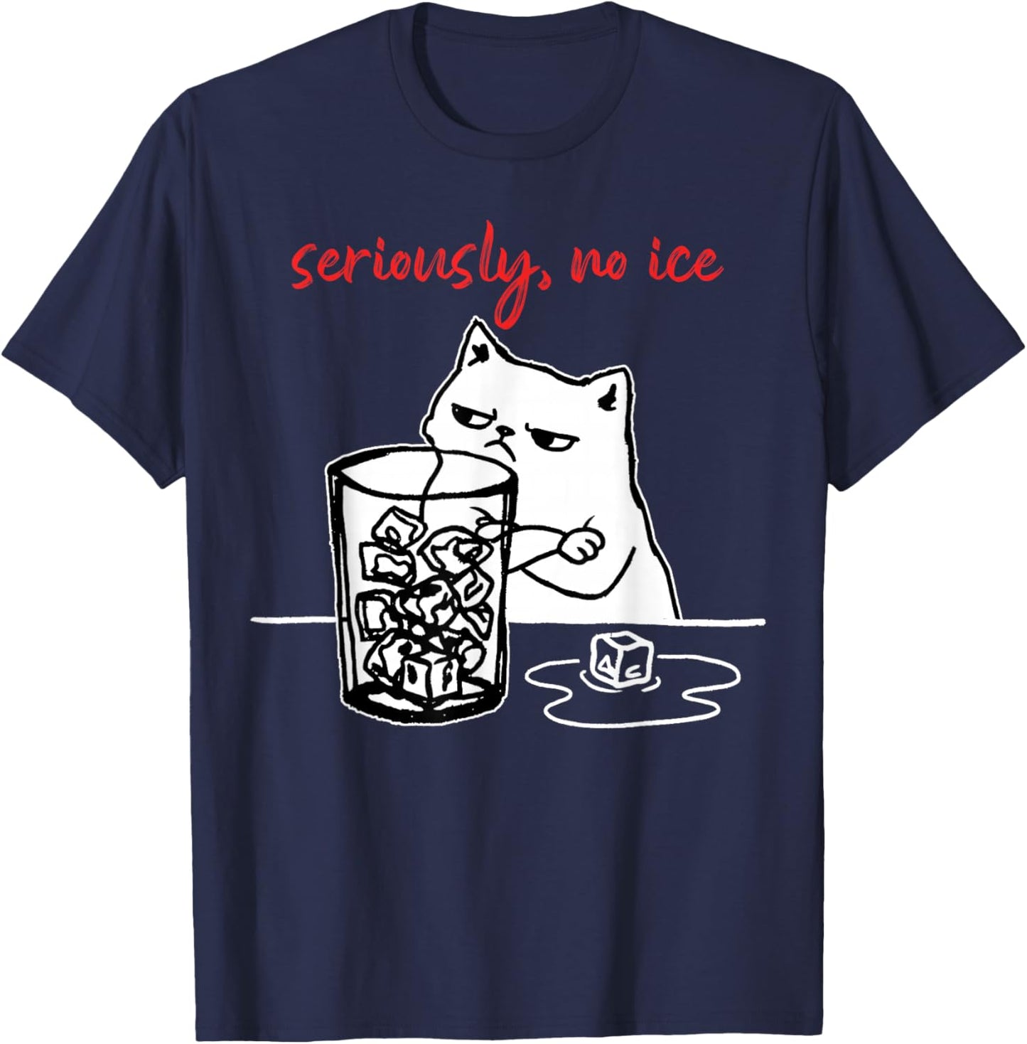 Seriously, No Ice Funny Cat Meme Men Women T-Shirt - T-Shirt | Navy