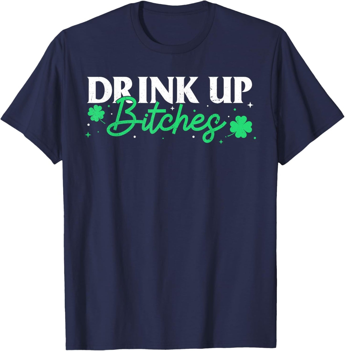 St Patrick's Day Bitches Drink Up Funny Party Saying T-Shirt - T-Shirt | Navy
