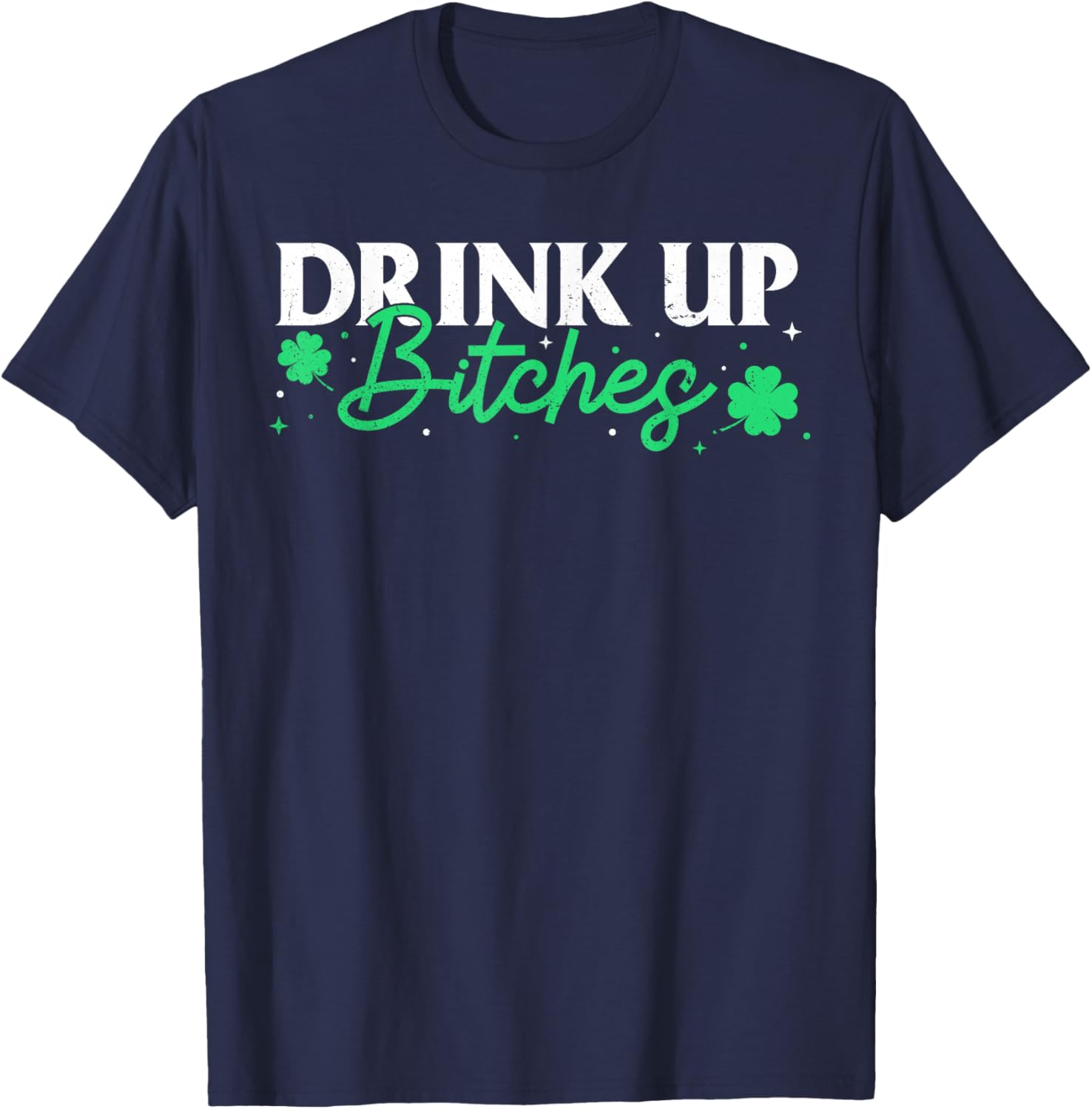 St Patrick's Day Bitches Drink Up Funny Party Saying T-Shirt - T-Shirt | Navy
