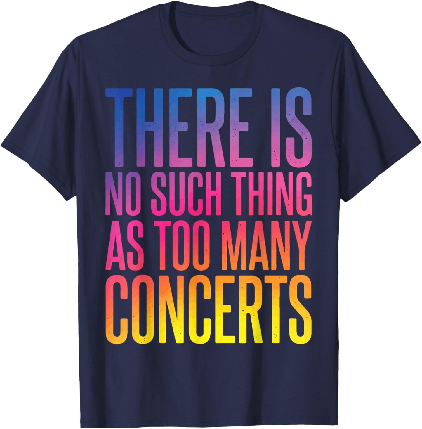 There is No Such Thing As Too Many Concerts T-Shirt - T-Shirt | Navy