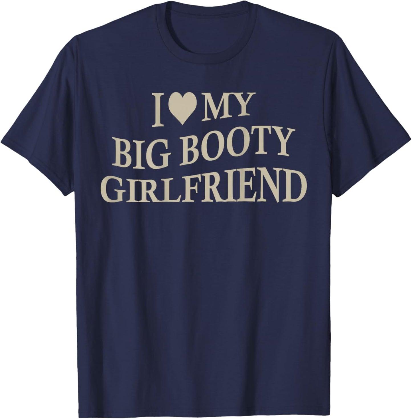 I Love My Big Booty Girlfriend Funny Boyfriend On Back T-Shirt - T-Shirt | Navy