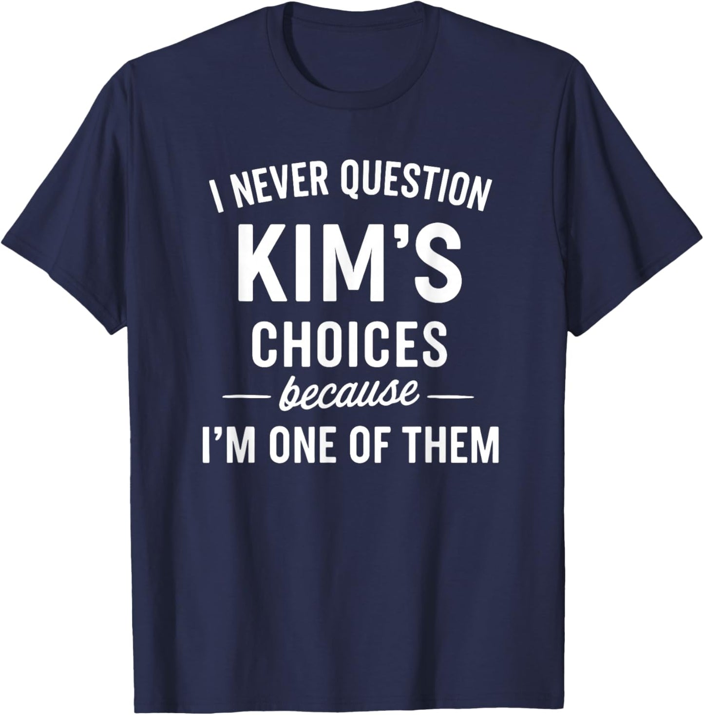 I Never Question KIM'S Choices Because I'm One of Them T-Shirt - T-Shirt | Navy