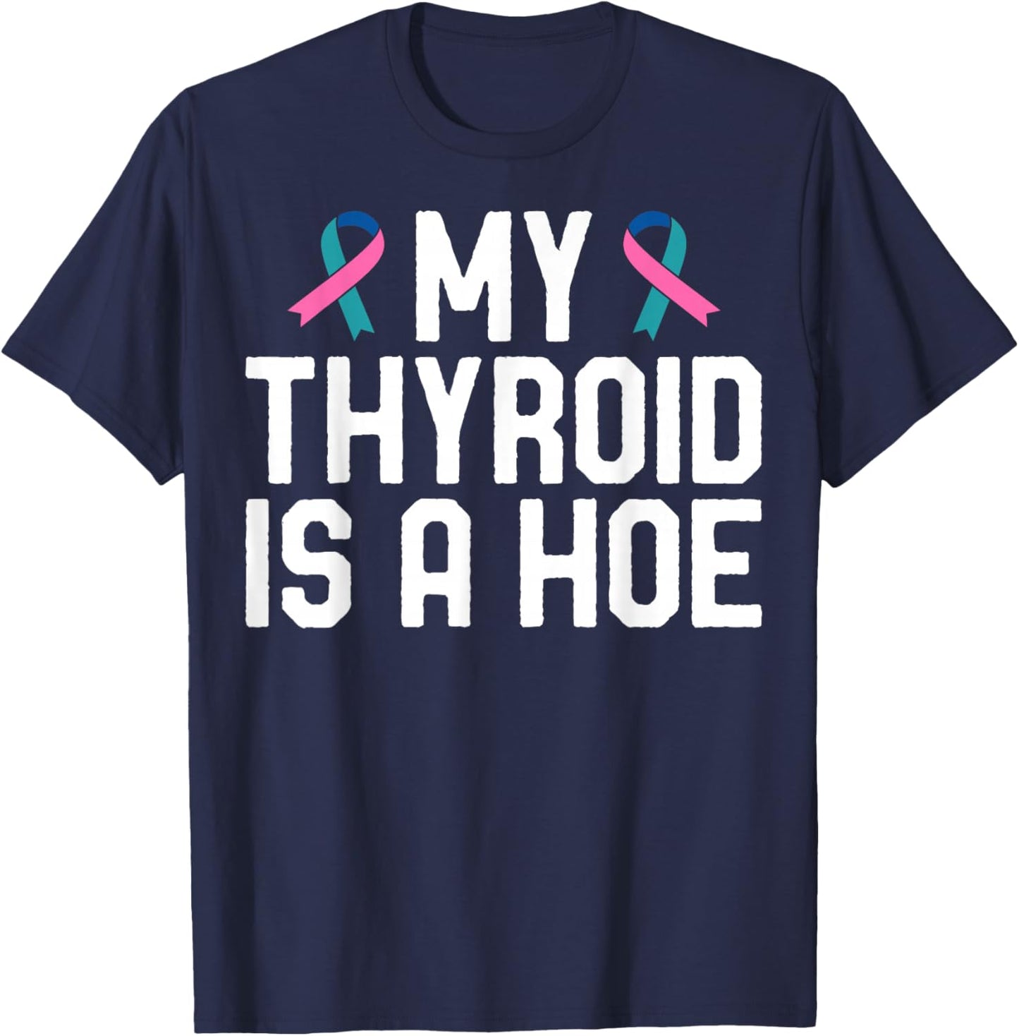 My Thyroid is A Hoe - Thyroid Cancer Survivor T-Shirt - T-Shirt | Navy