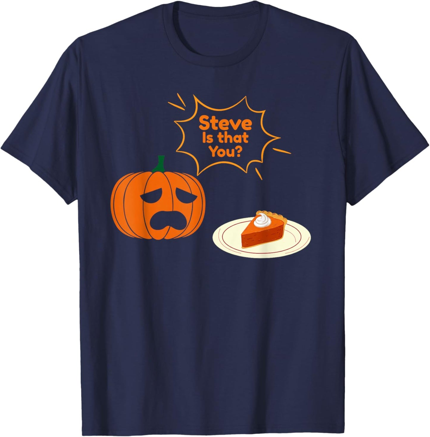 Steve is That You ? Funny Pumpkin Thanksgiving T-Shirt - T-Shirt | Navy