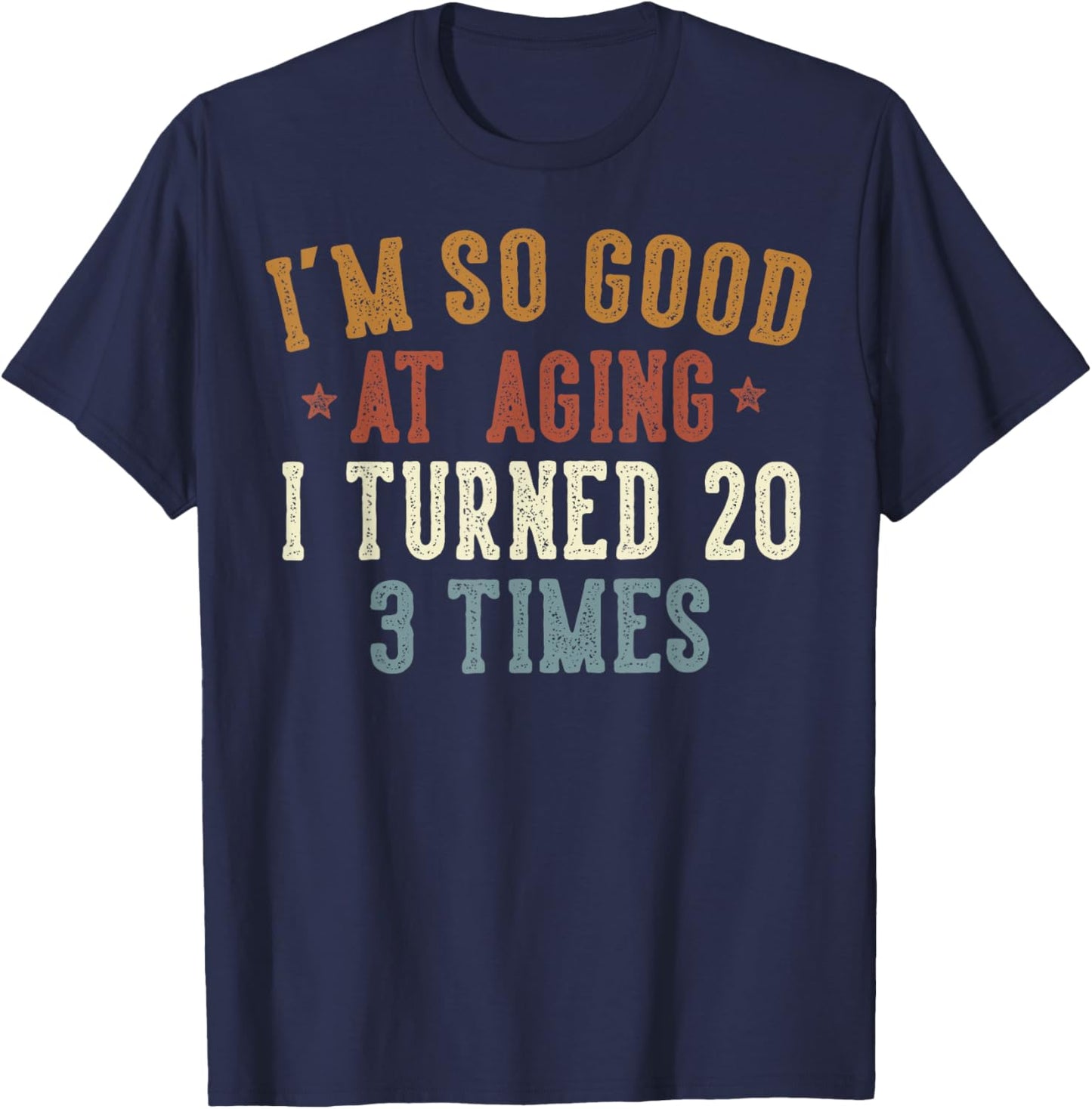 Im So Good at Aging I Turned 20 3 Times 60-Year-Old Birthday T-Shirt - T-Shirt | Navy