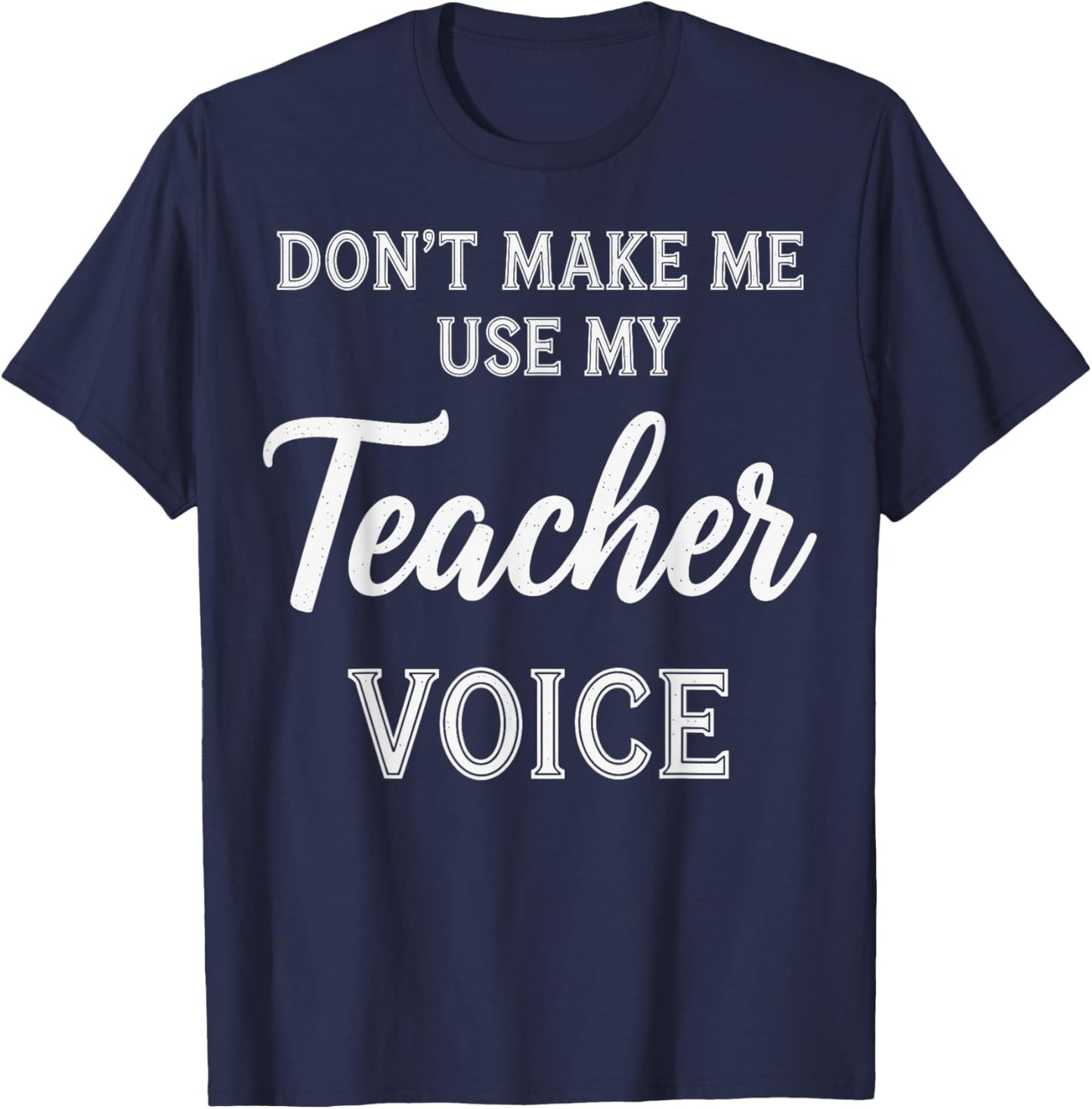 Don't Make Me Use My Teacher Voice T-Shirt - T-Shirt | Navy