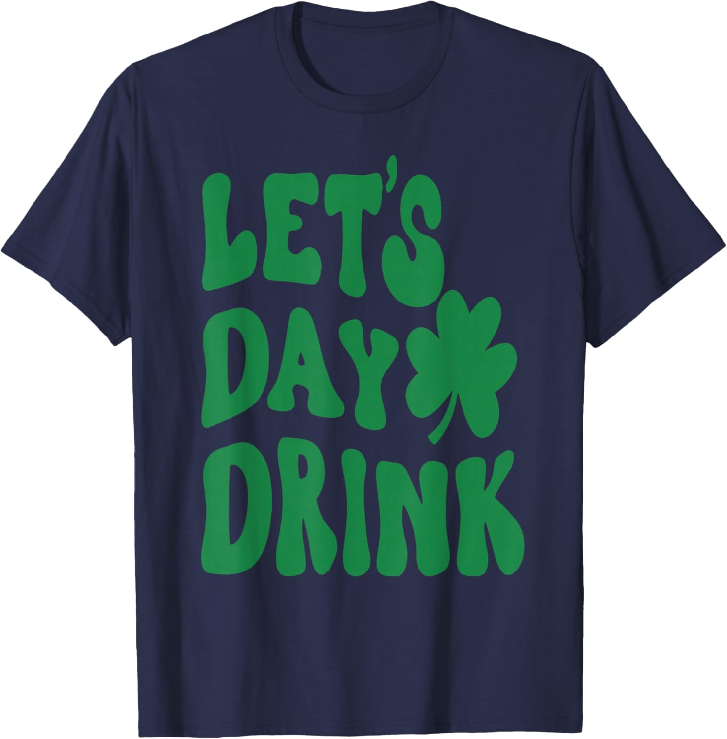 Let's Day Drink Lucky Shamrock Irish Happy St.Patrick's Day T-Shirt - T-Shirt | Navy
