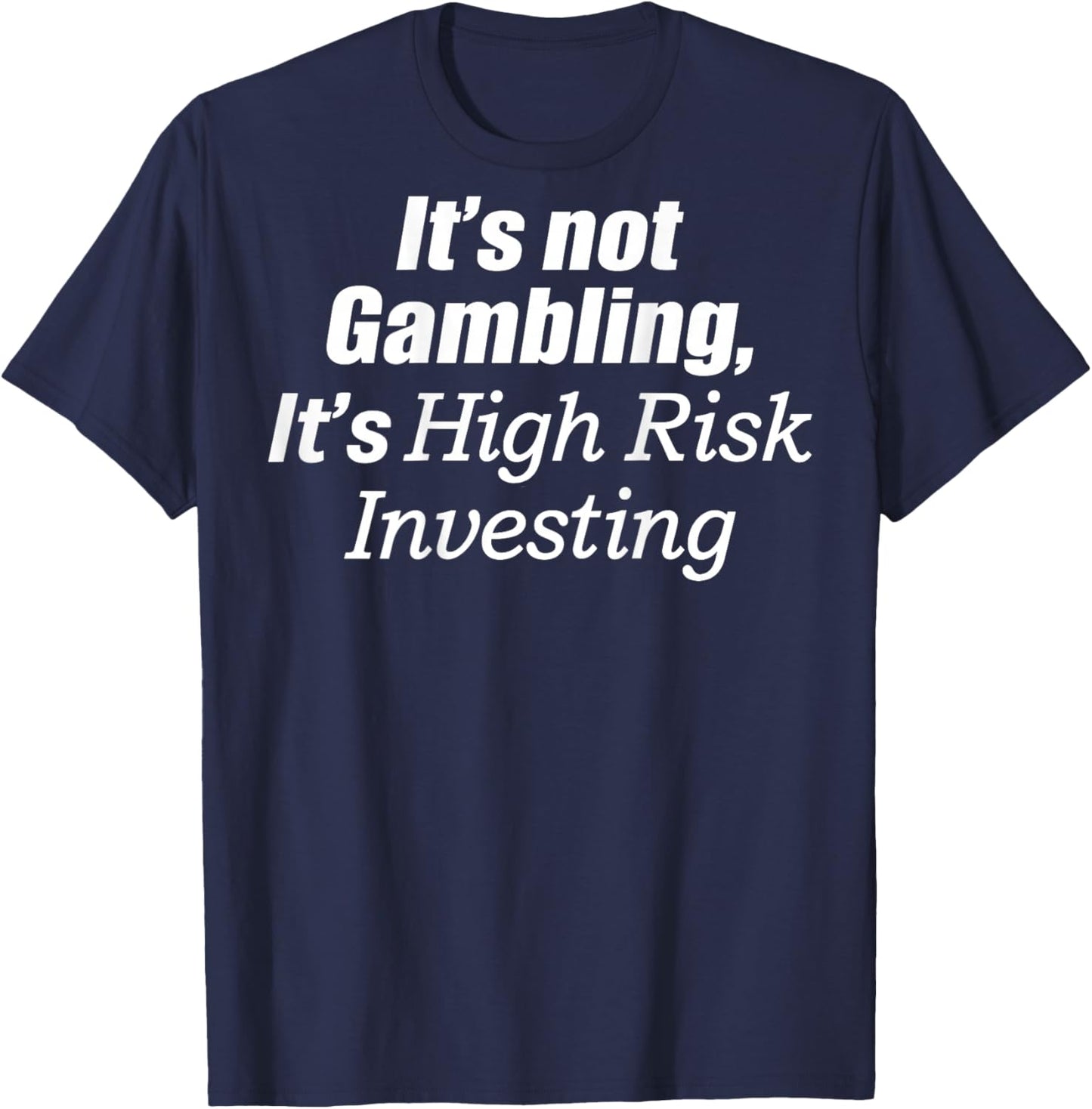 It's Not Gambling It's High Risk Investing (on Back) T-Shirt - T-Shirt | Navy