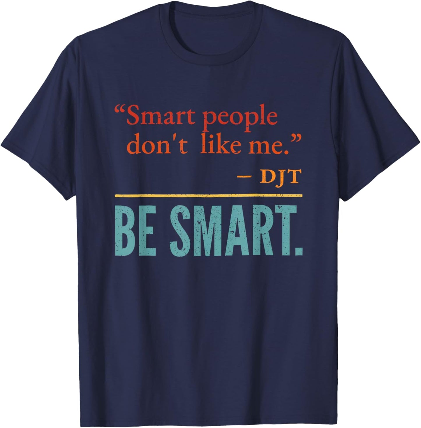 Smart People Don't Like me DJT BE Smart T-Shirt - T-Shirt | Navy