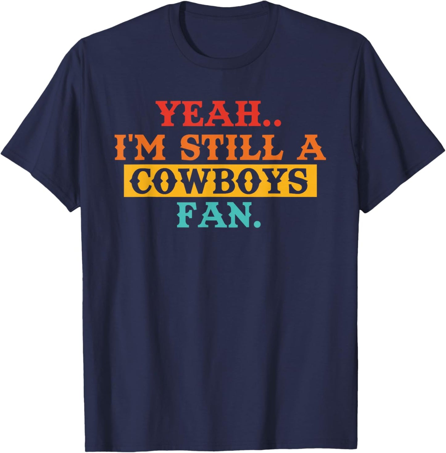 I'm, Still A Cowboys Fan, Sports Lovers T-Shirt - T-Shirt | Navy