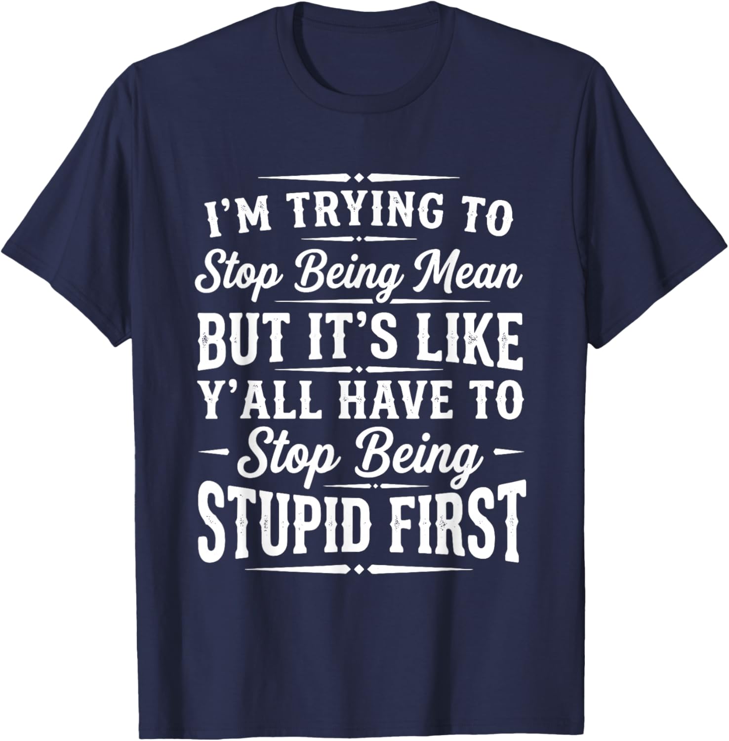 I’m Trying to Stop Being Mean Funny Sarcastic Sayings Quote T-Shirt - T-Shirt | Navy