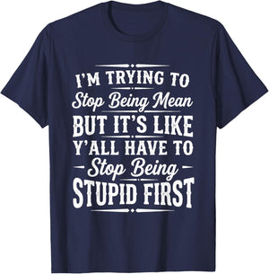 I’m Trying to Stop Being Mean Funny Sarcastic Sayings Quote T-Shirt - T-Shirt | Navy