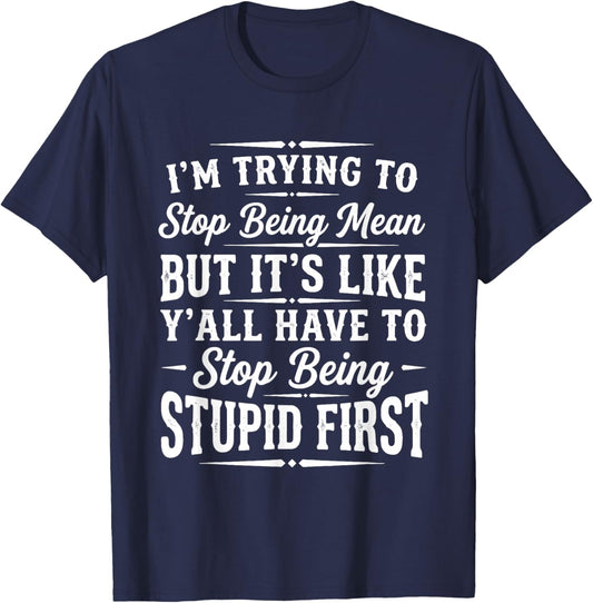 I’m Trying to Stop Being Mean Funny Sarcastic Sayings Quote T-Shirt - T-Shirt | Navy