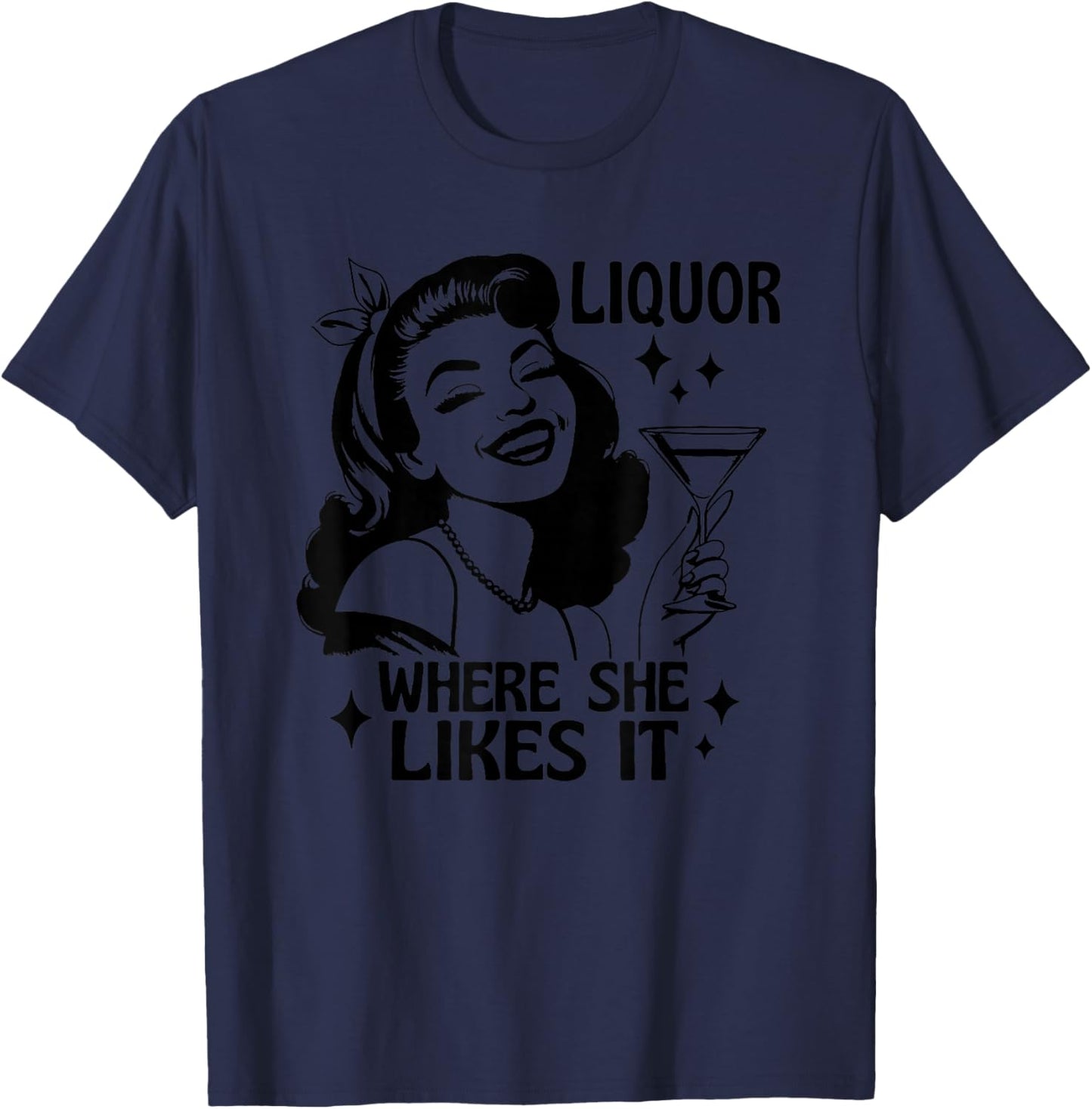 Liquor Where She Likes It Funny Drinking Alcohol Lover T-Shirt - T-Shirt | Navy