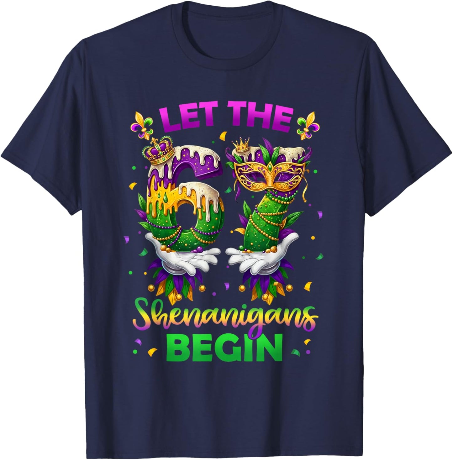 Let The 67 Shenanigans Begin Funny 6 7 Six Seven Mardi Gras T-Shirt - T-Shirt | Navy