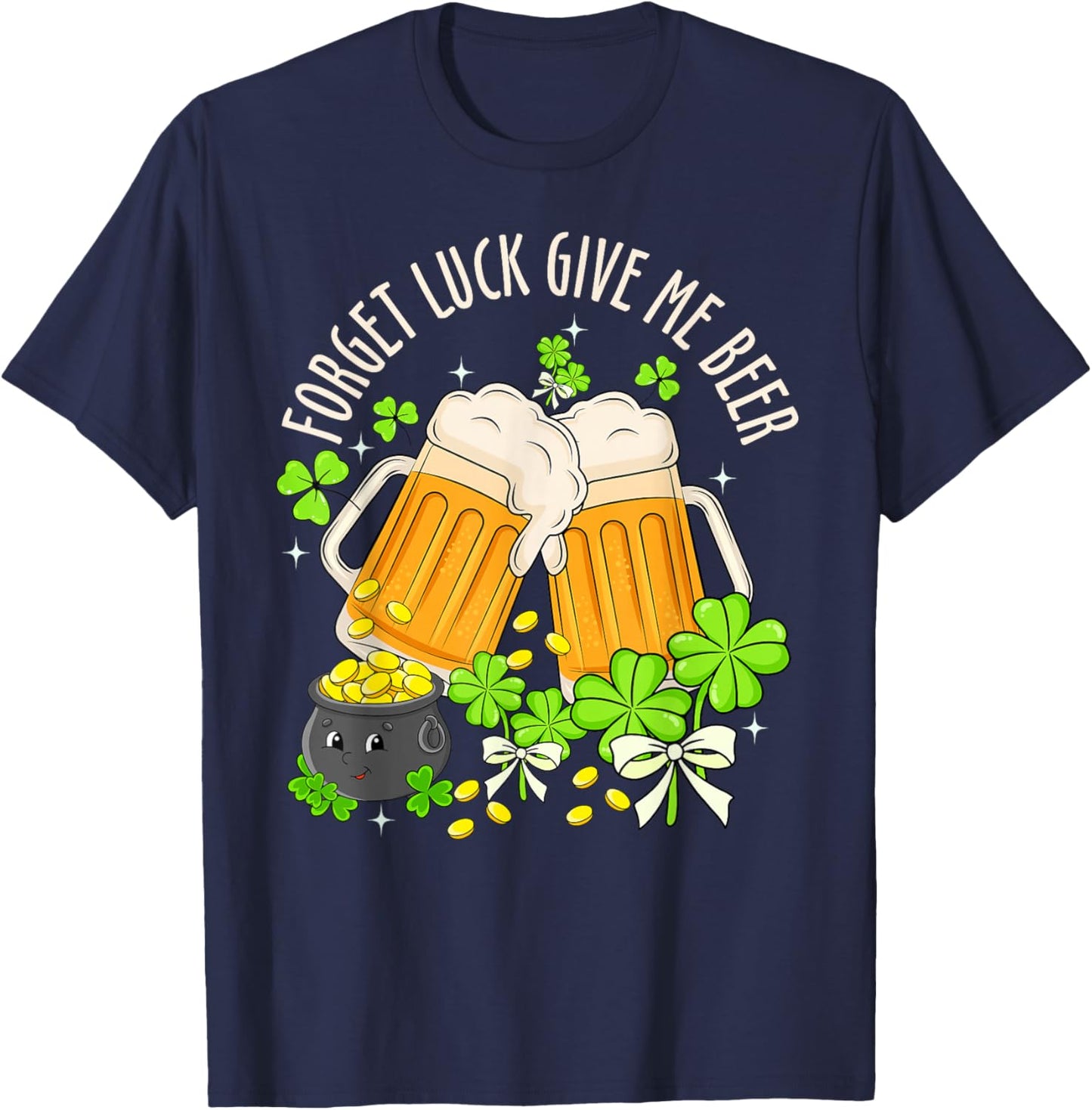 Forget Luck Give Me Beer Irish Shamrock St. Patrick’s Day T-Shirt - T-Shirt | Navy
