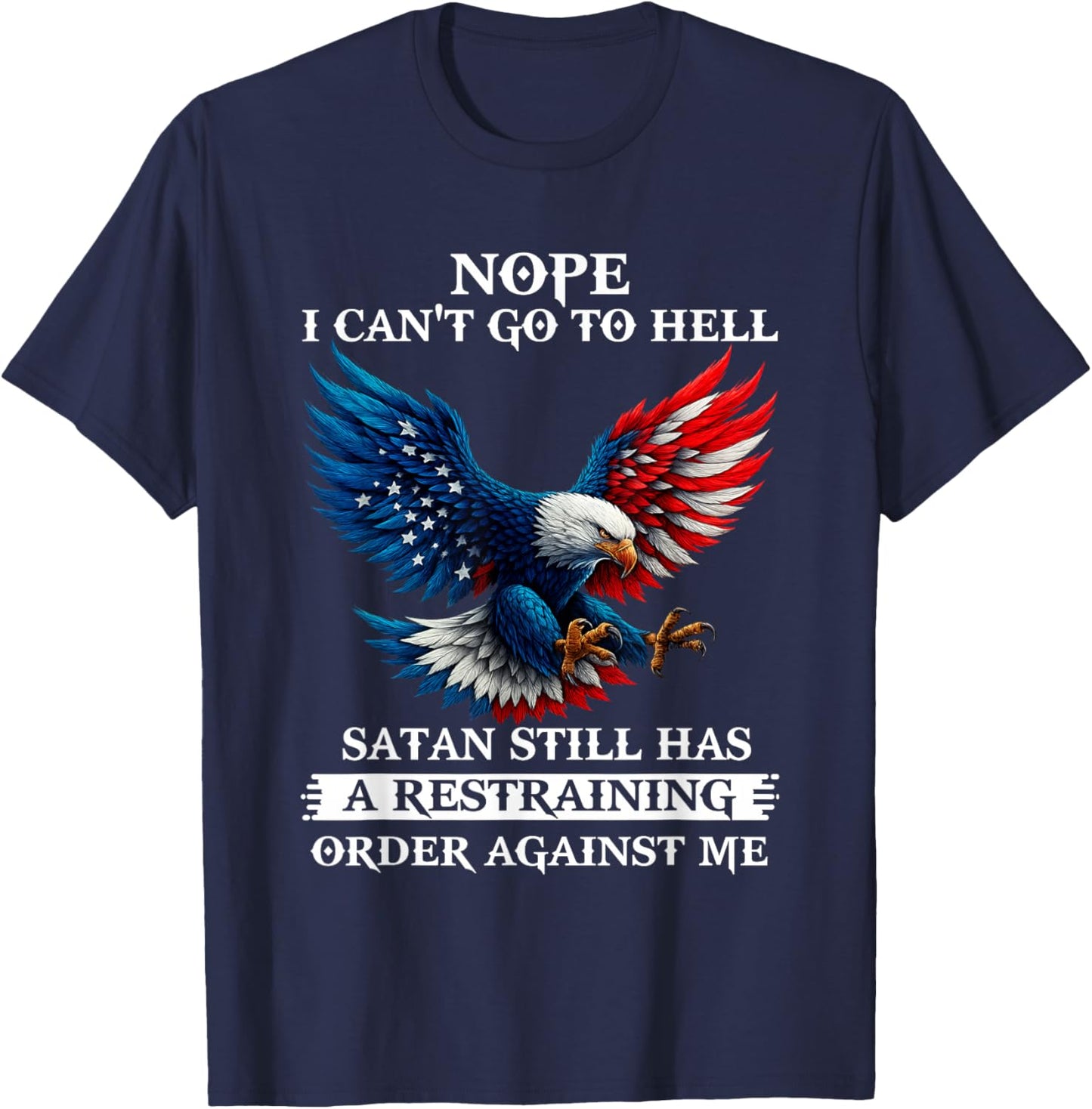Nope I Can't Go to Hell Satan Still Has A Restraining Order T-Shirt - T-Shirt | Navy