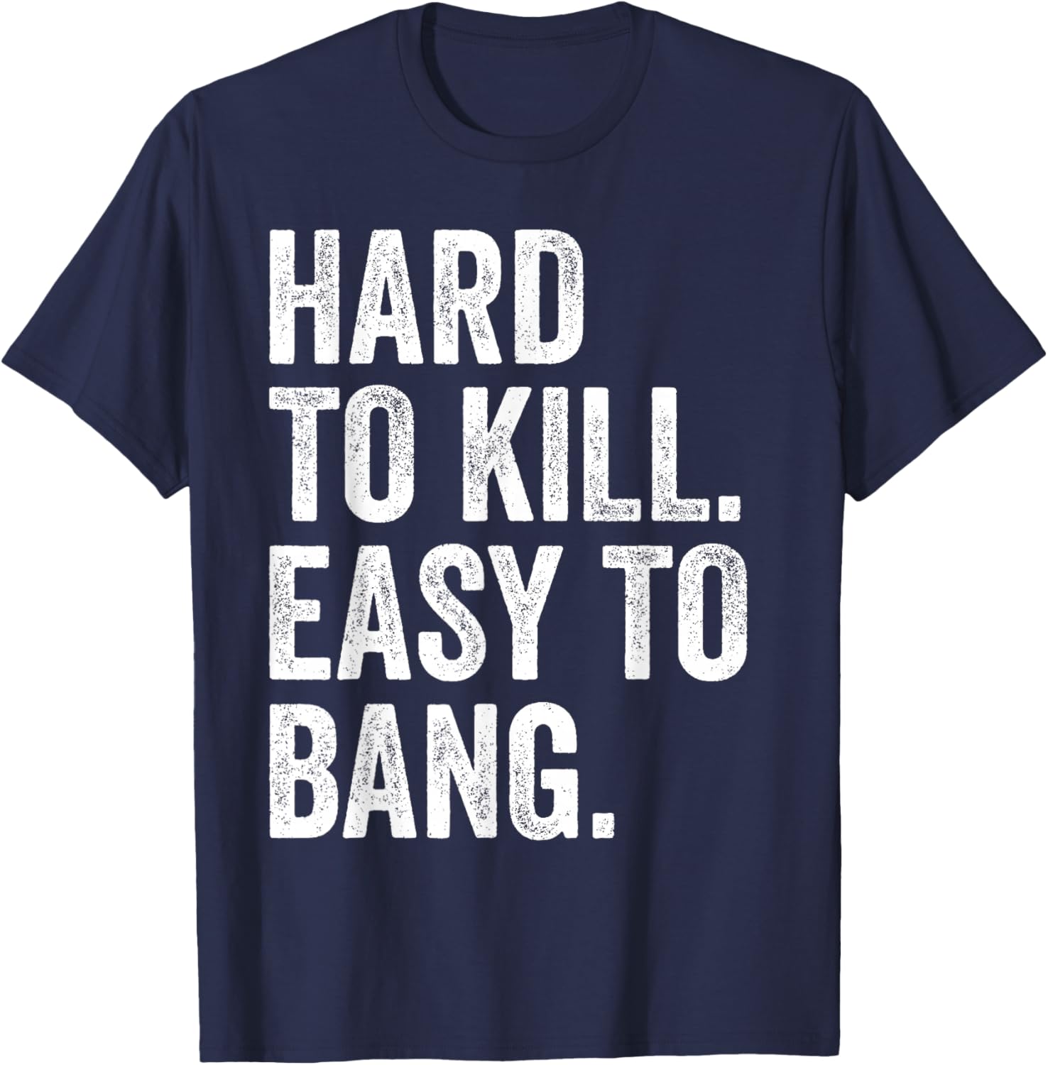 Hard to Kill Easy to Bang - Funny Sarcasm Adult T-Shirt - T-Shirt | Navy