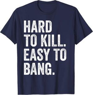 Hard to Kill Easy to Bang - Funny Sarcasm Adult T-Shirt - T-Shirt | Navy
