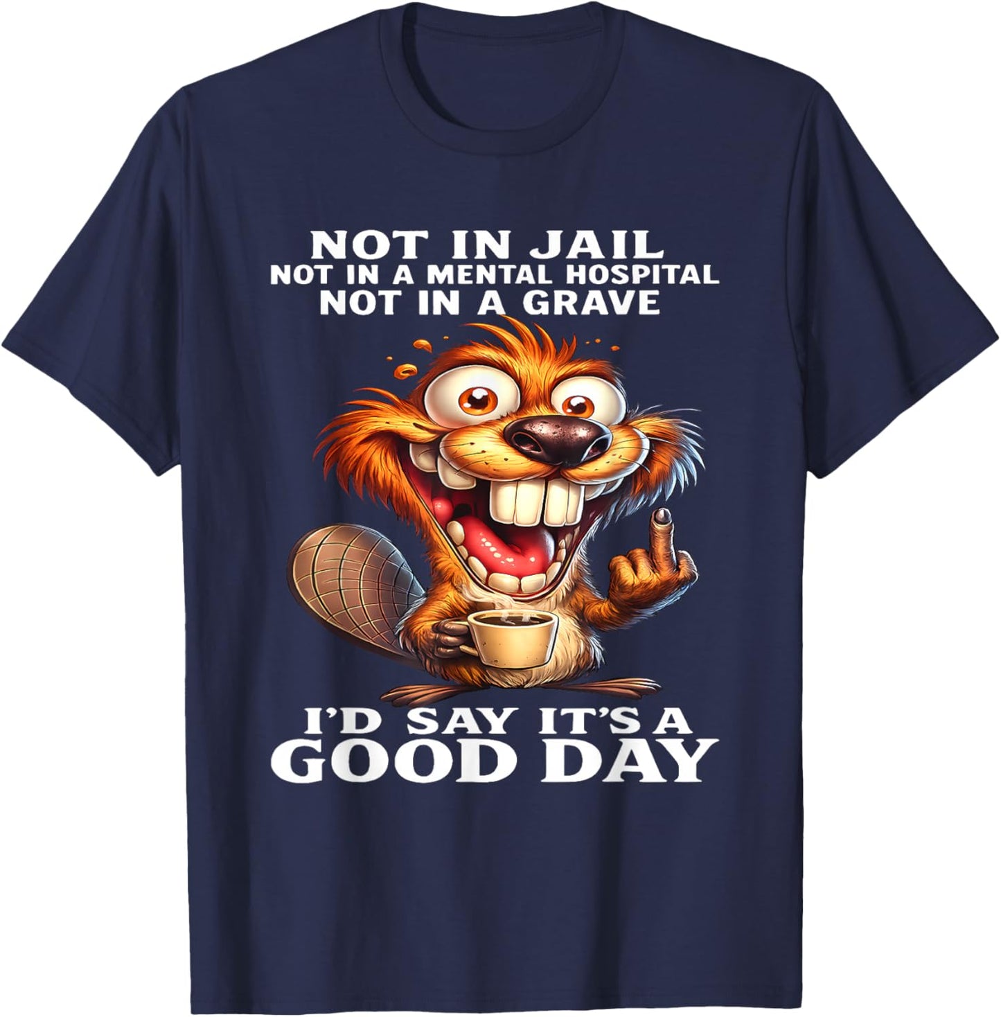 Beaver Not in Jail Not in A Mental Hospital Not in A Grave T-Shirt - T-Shirt | Navy