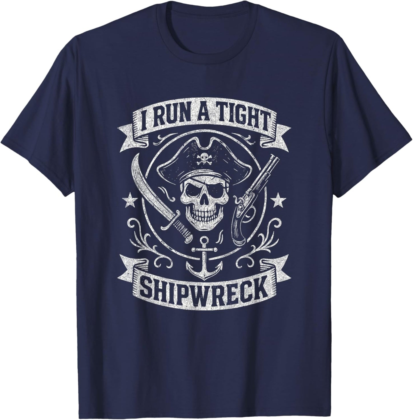 I Run A Tight Shipwreck Funny Nautical Pirate Quotes T-Shirt - T-Shirt | Navy