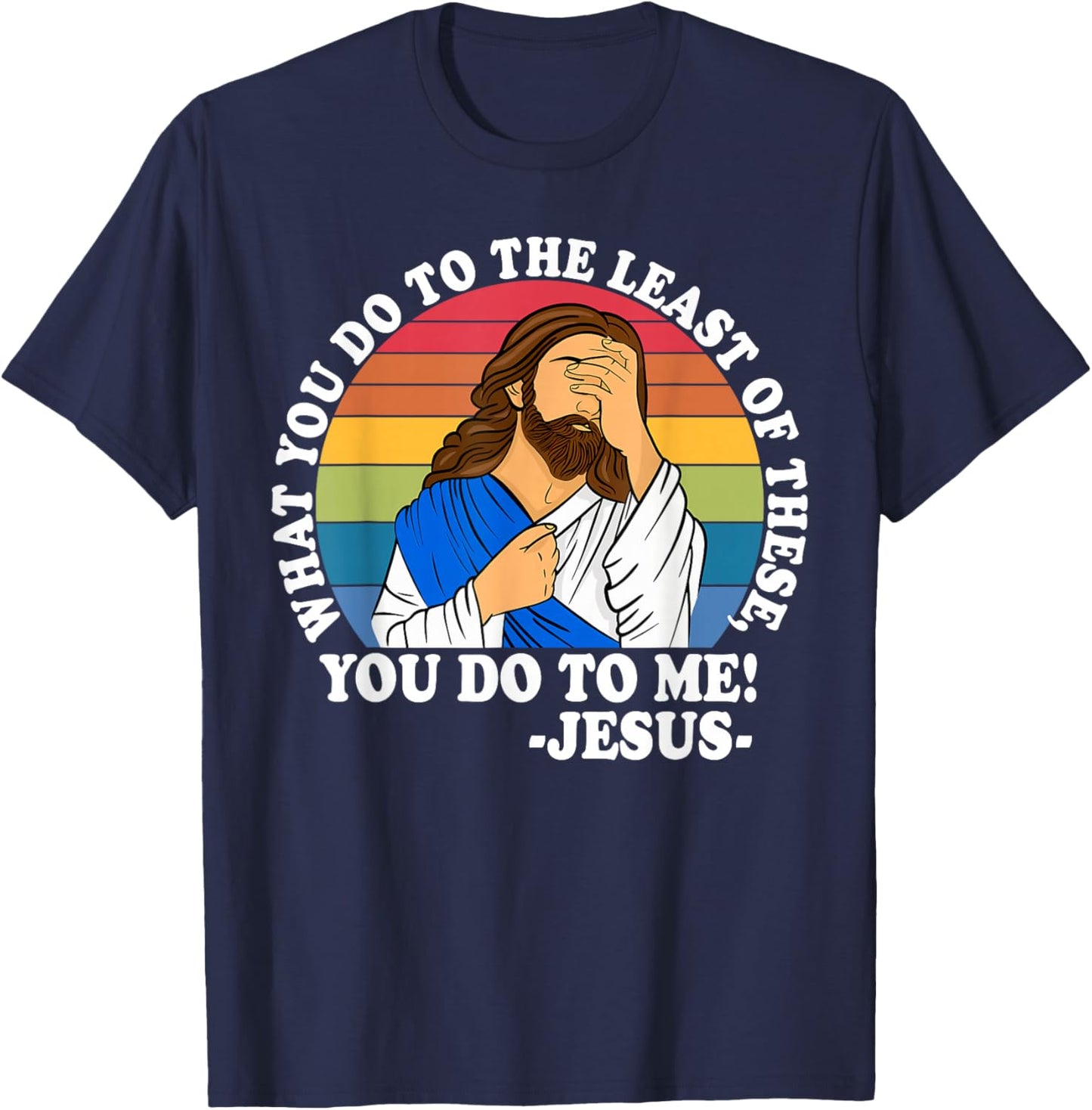 What You Do to The Least of These, You-Do-to Me! Christian T-Shirt - T-Shirt | Navy