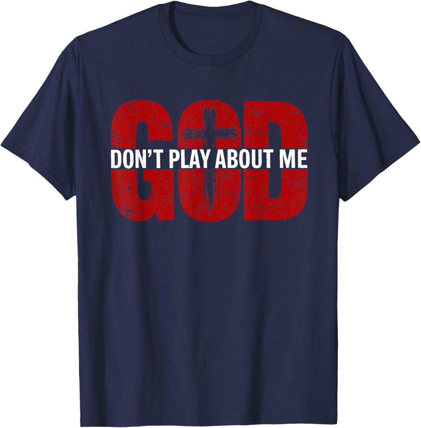God Don't Play About Me Distressed Cross Faith Shirt T-Shirt - T-Shirt | Navy