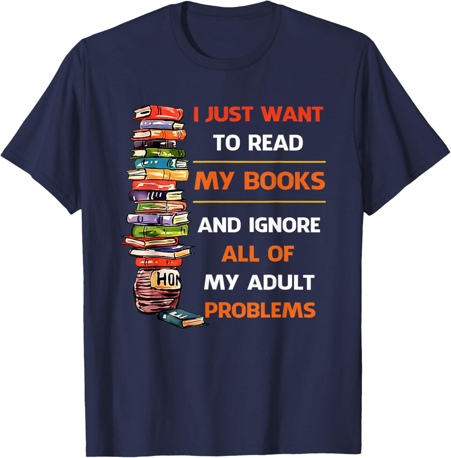 I Just Want to Read My Books Ignore All of My Adult Problems T-Shirt - T-Shirt | Navy