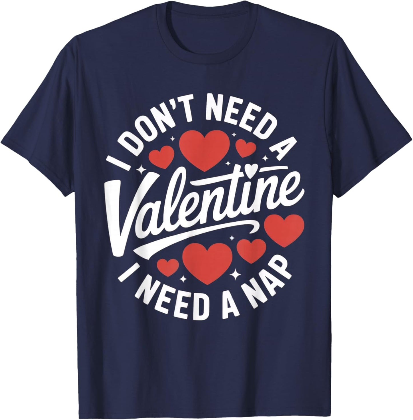 I Don't Need A Valentine I Need A Nap T-Shirt - T-Shirt | Navy