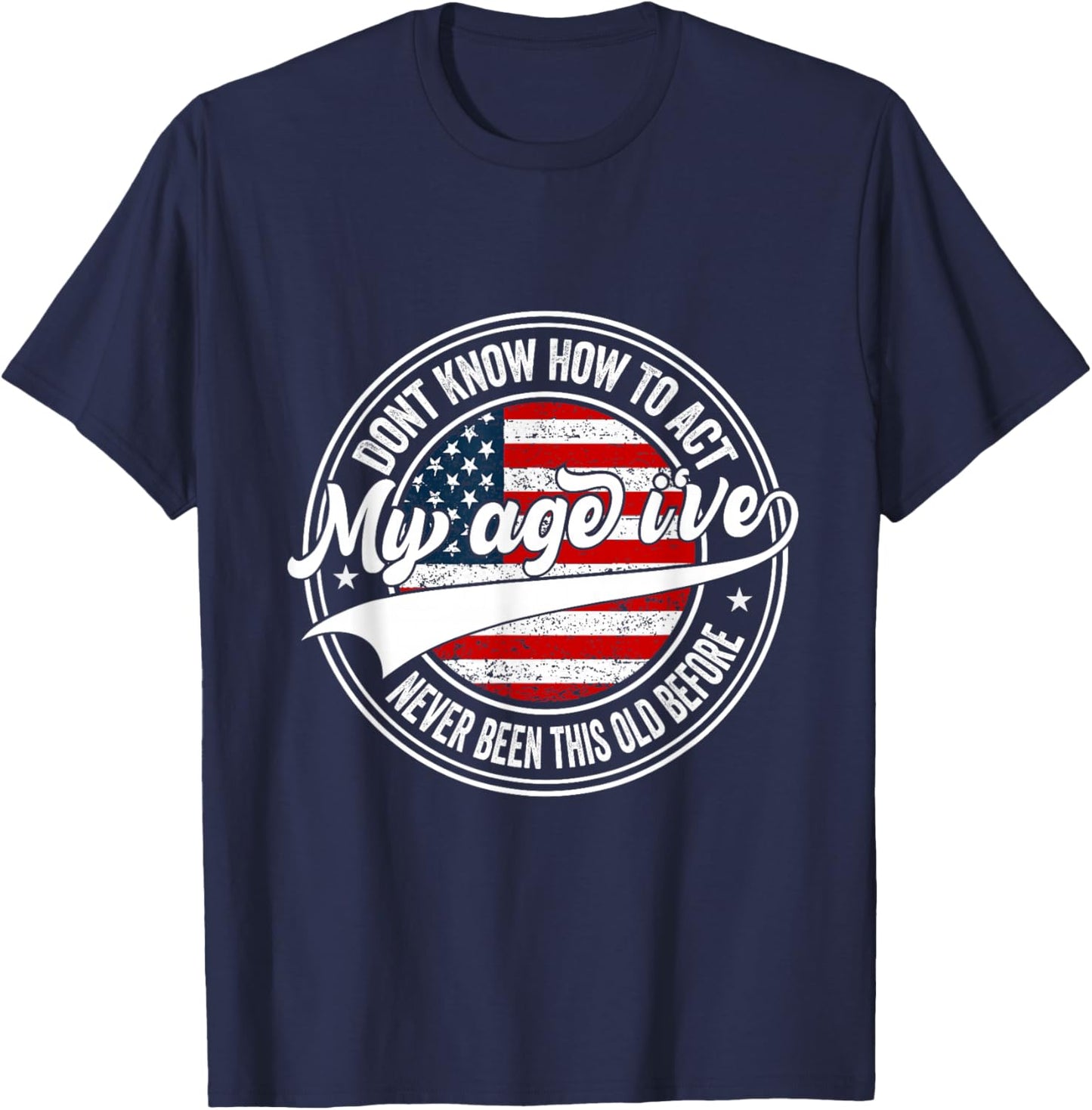 Dont Know How to Act My Age I've Never Been This Old Before T-Shirt - T-Shirt | Navy