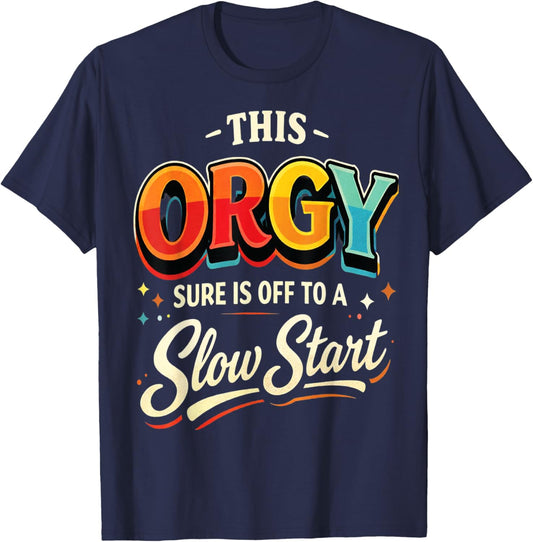 This Orgy Sure is Off to A Slow Start Quote T-Shirt - T-Shirt | Navy