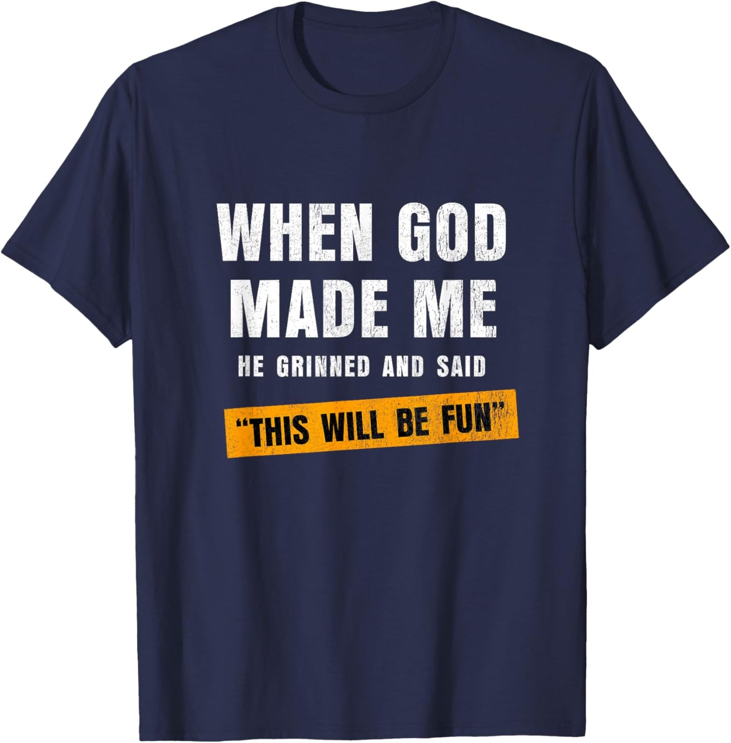 When God Made Me He Grinned and Said This’ll Be Fun T-Shirt - T-Shirt | Navy