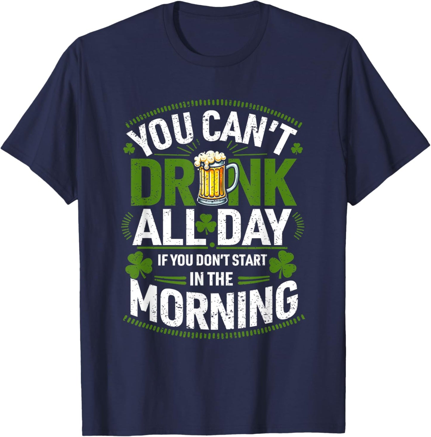 You Can't Drink All Day If You Don't Start in The Morning T-Shirt - T-Shirt | Navy
