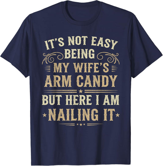 It's Not Easy Being My Wife's Arm Candy T-Shirt - T-Shirt | Navy